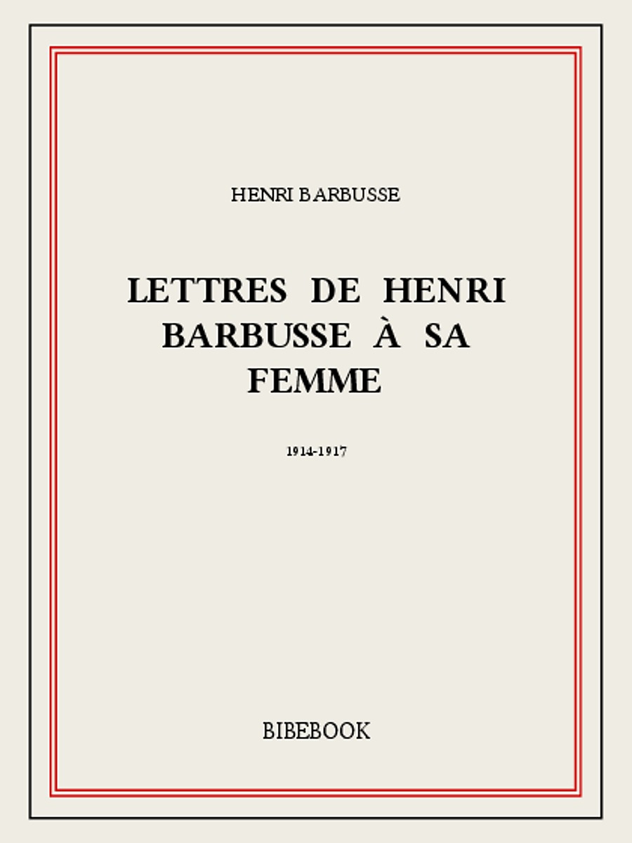 Lettres de Henri Barbusse à sa femme, 1914-1917